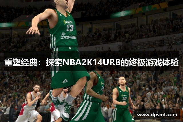 重塑经典：探索NBA2K14URB的终极游戏体验